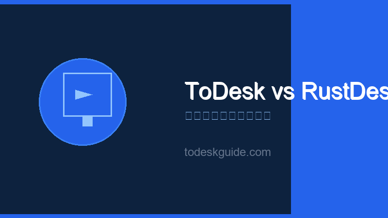 ToDesk vs RustDesk 远程桌面对比：2026年该选哪个？